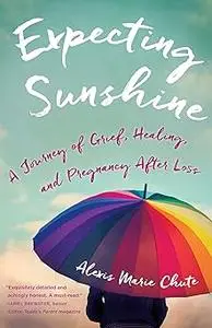 Expecting Sunshine: A Journey of Grief, Healing, and Pregnancy after Loss, 1st edition