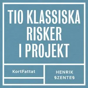 «Tio klassiska risker i projekt – Och hur man vänder risk till möjlighet» by Henrik Szentes