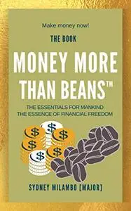 Money More Than Beans: The Essentials For Mankind; The Essence of Financial Freedom