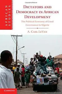 Dictators and Democracy in African Development: The Political Economy of Good Governance in Nigeria