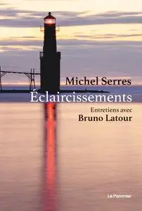 Éclaircissements : Entretiens - Bruno Latour, Michel Serres