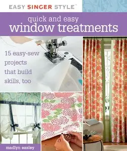 Quick and Easy Window Treatments: 15 Easy-Sew Projects that Build Skills, Too