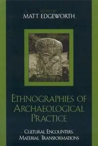 Ethnographies of Archaeological Practice: Cultural Encounters, Material Transformations