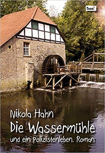 Die Wassermühle: und ein Polizistenleben - Nikola Hahn