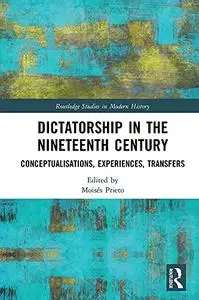Dictatorship in the Nineteenth Century: Conceptualisations, Experiences, Transfers