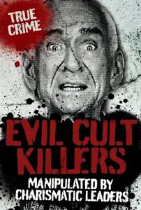 Evil Cult Killers: Manipulated by Charismatic Leaders