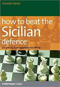 How to Beat the Sicilian Defence: An Anti-Sicilian Repertoire For White (Repost)