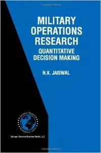 Military Operations Research: Quantitative Decision Making by N.K. Jaiswal