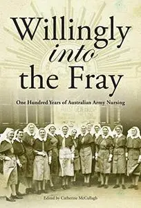 Willingly Into the Fray: One Hundred Years of Australian Army Nursing
