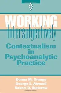Working Intersubjectively: Contextualism in Psychoanalytic Practice (Psychoanalytic Inquiry Book Series)
