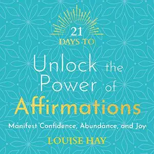 21 Days to Unlock the Power of Affirmations: Manifest Confidence, Abundance, and Joy [Audiobook]