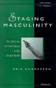 Staging Masculinity: The Rhetoric of Performance in the Roman
