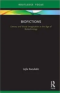 Biofictions: Literary and Visual Imagination in the Age of Biotechnology