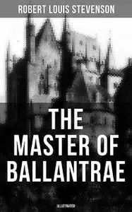 «The Master of Ballantrae by Robert Louis Stevenson (Illustrated)» by Robert Louis Stevenson