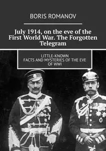 «July 1914, on the eve of the First World War. The Forgotten Telegram. Little-known facts and mysteries of the eve of WW