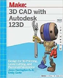 3D CAD with Autodesk 123D: Designing for 3D Printing, Laser Cutting, and Personal Fabrication
