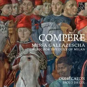 Odhecaton & Paolo da Col - Compère: Missa Galeazescha, Music for the Duke of Milan (2017)