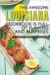 This Awesome Louisiana Cookbook Is Full of Flavors and Surprises: Taste Our Incredible Cajun Style Dishes!