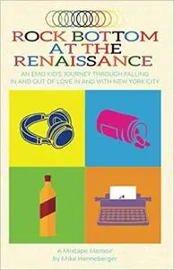 Rock Bottom at the Renaissance: An Emo Kid's Journey Through Falling in and out of Love in and with New York City