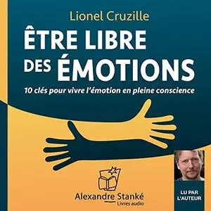 Lionel Cruzille, "Être libre des émotions: 10 clés pour vivre l'émotion en pleine conscience"
