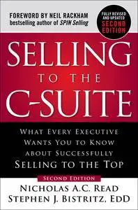 Selling to the C-Suite: What Every Executive Wants You to Know About Successfully Selling to the Top, 2nd Edition