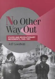 No Other Way Out: States and Revolutionary Movements, 1945–1991