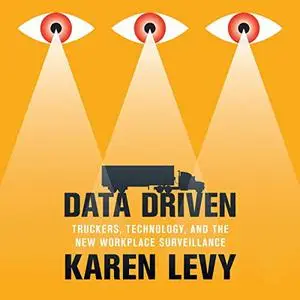 Data Driven: Truckers, Technology, and the New Workplace Surveillance [Audiobook]