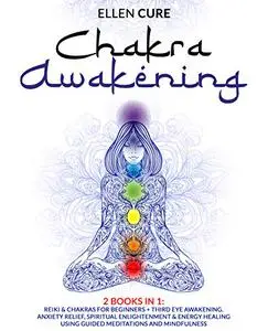 Chakra Awakening: 2 Books In 1: Reiki & Chakras for Beginners + Third Eye Awakening.