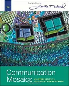 Communication Mosaics: An Introduction to the Field of Communication Ed 6