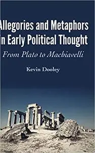 Allegories and Metaphors in Early Political Thought: From Plato to Machiavelli