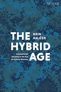 The Hybrid Age: International Security in the Era of Hybrid Warfare