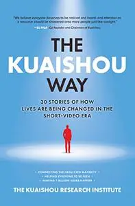 The Kuaishou Way: Thirty Stories of How Lives Are Being Changed in the Short-Video Era