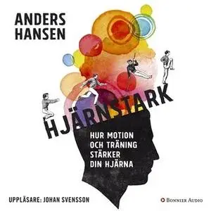 «Hjärnstark : Hur motion och träning stärker din hjärna» by Anders Hansen