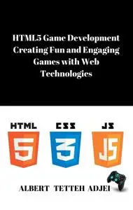 HTML5 Game Development: Creating Fun and Engaging Games with Web Technologies