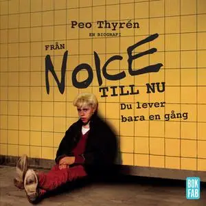 «Från Noice till nu: Du lever bara en gång» by Peo Thyrén
