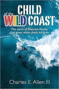 Child of the Wild Coast: The story of Shannon Ainslie, dual great white shark attack survivor