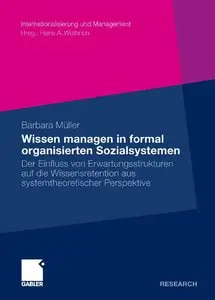Wissen managen in formal organisierten Sozialsystemen: Der Einfluss von Erwartungsstrukturen auf die Wissensretention (repost)