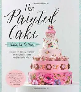 The Painted Cake: Transform Cakes, Cookies, and Cupcakes Into Edible Works of Art