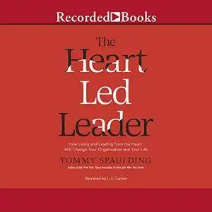 The Heart-Led Leader: How Living and Leading from the Heart Will Change Your Organization and Your Life [Audiobook]
