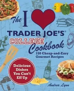The I Love Trader Joe's College Cookbook: 150 Cheap and Easy Gourmet Recipes (Repost)
