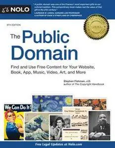 The Public Domain : Find and Use Free Content for Your Website, Book, App, Music, Video, Art, and More, 8th Edition