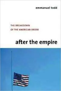 After the Empire: The Breakdown of the American Order