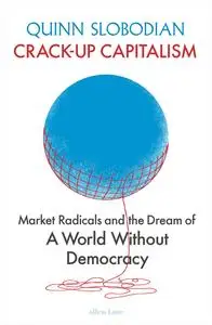 Crack-Up Capitalism: Market Radicals and the Dream of a World Without Democracy, UK Edition