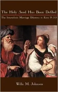 The Holy Seed Has Been Defiled: The Interethnic Marriage Dilemma in Ezra 9-10