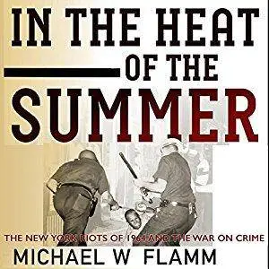 In the Heat of the Summer: The New York Riots of 1964 and the War on Crime [Audiobook]