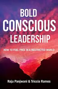 Bold Conscious Leadership: How To Feel Free In A Restricted World