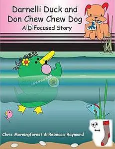 «Darnelli Duck & Don Chew Chew Dog – A D Focused Story» by Chris Morningforest, Rebecca Raymond