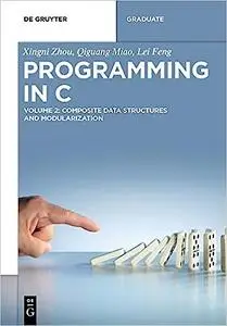 Programming in C: Volume 2: Composite Data Structures and Modularization