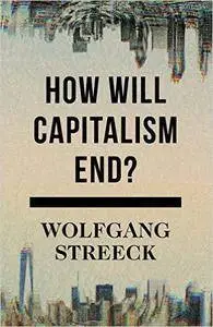 How Will Capitalism End?: Essays on a Failing System (repost)