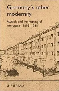 Germany's Other Modernity: Munich and the Building of Metropolis, 1895-1930